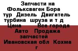 Запчасти на Фольксваген Бора 1.9 тур. Дизель. Двигатель, турбина, шруза и т.д .  › Цена ­ 25 - Все города Авто » Продажа запчастей   . Ивановская обл.,Кохма г.